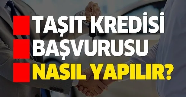 Taşıt Kredisi Başvurusu Nasıl Yapılır?